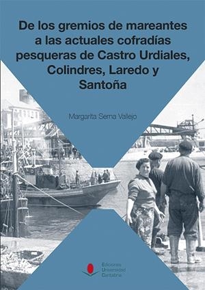 DE LOS GREMIOS DE MAREANTES A LAS ACTUALES COFRADÍAS PESQUERAS DE CASTRO URDIALES, COLINDRES, LAREDO Y SANTOÑA | 9788481027983 | SERNA VALLEJO, MARGARITA