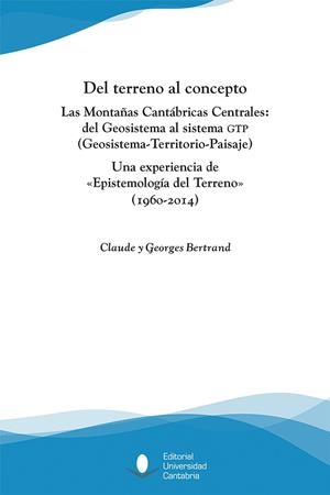 DEL TERRENO AL CONCEPTO. LAS MONTAÑAS CANTÁBRICAS CENTRALES: DEL GEOSISTEMA AL SISTEMA GTP (GEOSISTEMA-TERRITORIO-PAISAJE) | 9788481027419 | BERTRAND, CLAUDE / BERTRAND, GEORGES