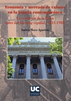 ECONOMÍA Y MERCADO DE VALORES EN LA ESPAÑA CONTEMPORÁNEA. LA EVOLUCIÓN DE LA BOLSA ANTES DEL BIG-BANG ESPAÑOL, 1831-1988 | 9788481024432 | HOYO APARICIO, ANDRÉS