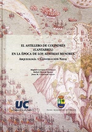 ASTILLERO DE COLINDRES (CANTABRIA) EN LA ÉPOCA DE LOS AUSTRIAS MENORES, EL | 9788481021691 | CISNEROS CUNCHILLOS, MIGUEL / PALACIO RAMOS, RAFAEL / CASTANEDO GALÁN, JUAN MANUEL