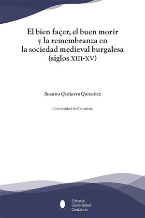 BIEN FAÇER, EL BUEN MORIR Y LA REMEMBRANZA EN LA SOCIEDAD MEDIEVAL BURGALESA, (SIGLOS XIII-XV), EL | 9788481027778 | GUIJARRO GONZÁLEZ, SUSANA