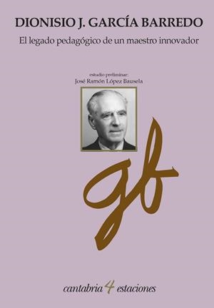 LEGADO PEDAGÓGICO DE UN MAESTRO INNOVADOR, EL. DIONISIO GARCÍA BARREDO | 9788481029451 | GARCÍA BARREDO, DIONISIO J.