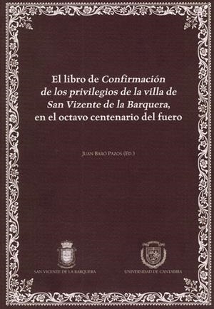 LIBRO DE CONFIRMACIÓN DE LOS PRIVILEGIOS DE LA VILLA DE SAN VIZENTE DE LA BARQUERA, EN EL OCTAVO CENTENARIO DEL FUERO, EL | 9788481026023 | BARÓ PAZOS, JUAN / SOLÓRZANO TELECHEA, JESÚS ÁNGEL / CUÑAT CISCAR, VIRGINIA MARÍA