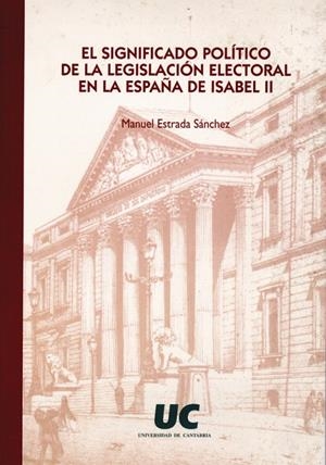 SIGNIFICADO POLÍTICO DE LA LEGISLACIÓN ELECTORAL EN LA ESPAÑA DE ISABEL II, EL | 9788481022261 | ESTRADA SÁNCHEZ, MANUEL