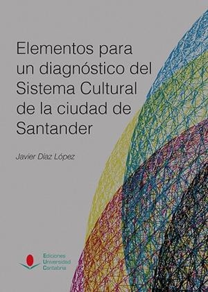 ELEMENTOS PARA UN DIAGNÓSTICO DEL SISTEMA CULTURAL DE LA CIUDAD DE SANTANDER | 9788481027099 | DÍAZ LÓPEZ, JAVIER