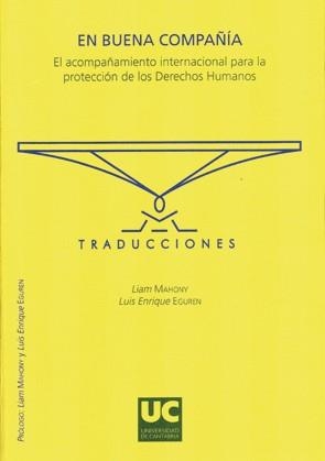 EN BUENA COMPAÑÍA: EL ACOMPAÑAMIENTO INTERNACIONAL PARA LA PROTECCIÓN DE LOS DERECHOS HUMANOS | 9788481024302 | MAHONY, LIAM / EGUREN FERNÁNDEZ, LUIS ENRIQUE