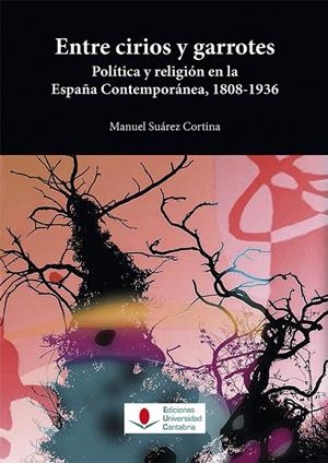 ENTRE CIRIOS Y GARROTES. POLÍTICA Y RELIGIÓN EN LA ESPAÑA CONTEMPORÁNEA, 1808-1936 | 9788481027136 | SUÁREZ CORTINA, MANUEL