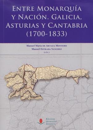 ENTRE MONARQUÍA Y NACIÓN: GALICIA, ASTURIAS Y CANTABRIA (1700-1833) | 9788481026641 | BARÓ PAZOS, JUAN