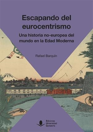 ESCAPANDO DEL EUROCENTRISMO. UNA HISTORIA NO-EUROPEA DEL MUNDO EN LA EDAD MODERNA | 9788417888046 | BARQUÍN GIL, RAFAEL