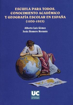 ESCUELA PARA TODOS, CONOCIMIENTO ACADÉMICO Y GEOGRAFÍA ESCOLAR EN ESPAÑA (1830-1963) | 9788481024395 | LUIS GÓMEZ, ALBERTO / ROMERO MORANTE, JESÚS