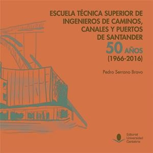 ESCUELA TÉCNICA SUPERIOR DE INGENIEROS DE CAMINOS, CANALES Y PUERTOS DE SANTANDER: 50 AÑOS (1966-2016) | 9788481028065 | SERRANO BRAVO, PEDRO