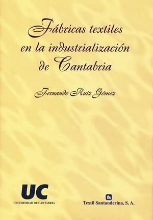 FÁBRICAS TEXTILES EN LA INDUSTRIALIZACIÓN DE CANTABRIA | 9788481021899 | RUIZ GÓMEZ, FERNANDO