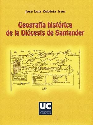 GEOGRAFÍA HISTÓRICA DE LA DIÓCESIS DE SANTANDER | 9788481025231 | ZUBIETA IRÚN, JOSÉ LUIS