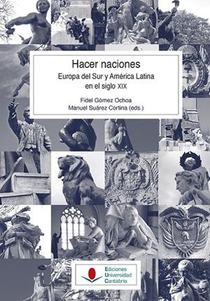 HACER NACIONES. EUROPA DEL SUR Y AMÉRICA LATINA EN EL SIGLO XIX | 9788481028942 | GÓMEZ OCHOA, FIDEL / SUÁREZ CORTINA, MANUEL / CATROGA, FERNANDO / GARRIDO MURO, LUIS / HOYOS PUENTE,