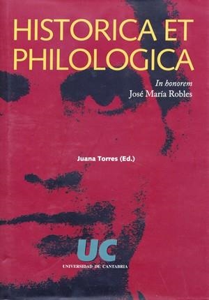 HISTORICA ET PHILOLOGICA. IN HONOREM JOSÉ MARÍA ROBLES | 9788481023084 | TORRES PRIETO, JUANA MARÍA