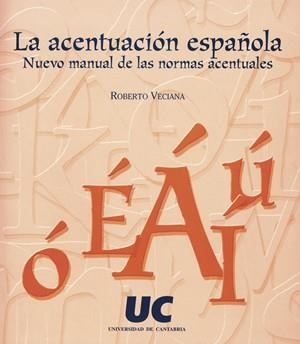 ACENTUACIÓN ESPAÑOLA, LA : NUEVO MANUAL DE LAS NORMAS ACENTUALES | 9788481023565 | VECIANA, ROBERTO