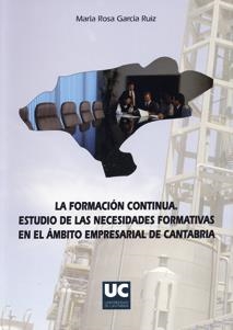 FORMACIÓN CONTINUA, LA. ESTUDIO DE LAS NECESIDADES FORMATIVAS EN EL ÁMBITO EMPRESARIAL DE CANTABRIA | 9788481024234 | GARCÍA RUIZ, MARÍA ROSA