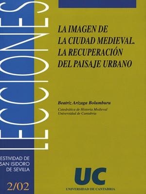 IMAGEN DE LA CIUDAD MEDIEVAL, LA : LA RECUPERACIÓN DEL PAISAJE URBANO | 9788481023206 | ARÍZAGA BOLUMBURU, BEATRIZ