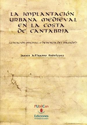 IMPLANTACIÓN URBANA MEDIEVAL EN LA COSTA DE CANTABRIA, LA | 9788481025729 | AÑÍBARRO RODRÍGUEZ, JAVIER
