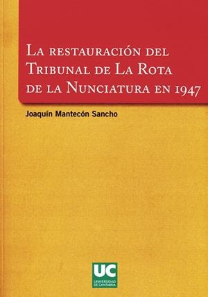 RESTAURACIÓN DEL TRIBUNAL DE LA ROTA DE LA NUNCIATURA EN 1947, LA | 9788481024555 | MANTECÓN, JOAQUÍN
