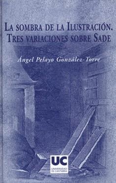 SOMBRA DE LA ILUSTRACIÓN, LA. TRES VARIACIONES SOBRE SADE | 9788481029963 | PELAYO GONZÁLEZ-TORRE, ÁNGEL