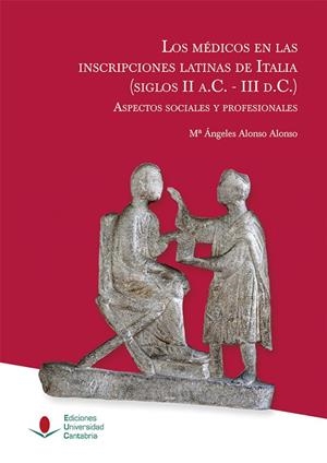 MÉDICOS EN LAS INSCRIPCIONES LATINAS DE ITALIA (SIGLOS II A.C.-III D.C.), LOS : ASPECTOS SOCIALES Y PROFESIONALES | 9788481028645 | ALONSO ALONSO, MARÍA ÁNGELES