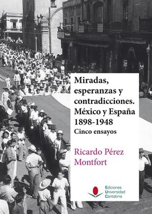 MIRADAS, ESPERANZAS Y CONTRADICCIONES. MÉXICO Y ESPAÑA 1898-1948 | 9788481026764 | PÉREZ MONTFORT, RICARDO
