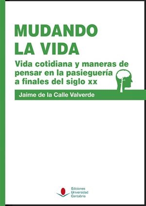 MUDANDO LA VIDA. VIDA COTIDIANA Y MANERAS DE PENSAR EN LA PASIEGUERÍA A FINALES DEL SIGLO XX | 9788481027266 | CALLE VALVERDE, JAIME DE LA