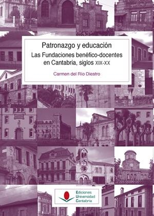 PATRONAZGO Y EDUCACIÓN. LAS FUNDACIONES BENÉFICO-DOCENTES EN CANTABRIA, SIGLOS XIX-XX | 9788481029222 | RÍO DIESTRO, CARMEN DEL