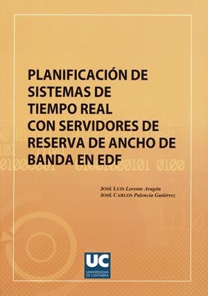 PLANIFICACIÓN DE SISTEMAS DE TIEMPO REAL CON SERVIDORES DE RESERVA DE ANCHO DE BANDA EN EDF | 9788481025309 | LORENTE ARAGÓN, JOSÉ LUIS / PALENCIA GUTIÉRREZ, JOSÉ CARLOS