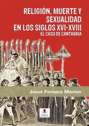 RELIGIÓN, MUERTE Y SEXUALIDAD EN LOS SIGLOS XVI-XVIII: EL CASO DE CANTABRIA | 9788481026900 | FONSECA MONTES, JOSUÉ