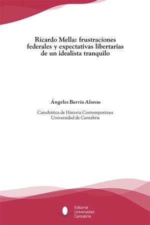 RICARDO MELLA: FRUSTRACIONES FEDERALES Y EXPECTATIVAS LIBERTARIAS DE UN IDEALISTA TRANQUILO | 9788481027402 | BARRIO ALONSO, ÁNGELES