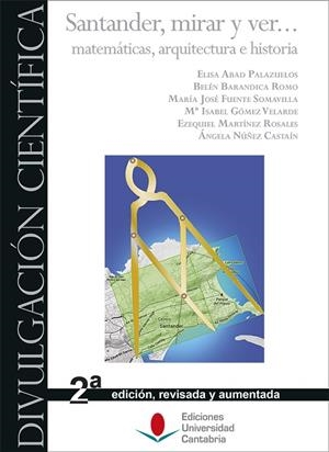 SANTANDER, MIRAR Y VER... MATEMÁTICAS, ARQUITECTURA E HISTORIA. 2ª EDICIÓN REVISADA Y AUMENTADA | 9788481028539 | ABAD PALAZUELOS, ELISA / BARANDICA ROMO, BELÉN / FUENTE SOMAVILLA, MARÍA JOSÉ / GÓMEZ VELARDE, MARÍA