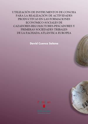 UTILIZACIÓN DE INSTRUMENTOS DE CONCHA PARA LA REALIZACIÓN DE ACTIVIDADES PRODUCTIVAS EN LAS FORMACIONES ECONÓMICO-SOCIALES DE CAZADORES-RECOLECTORES-P | 9788486116781 | CUENCA SOLANA, DAVID