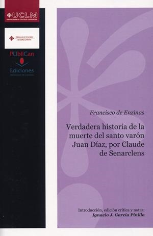 VERDADERA HISTORIA DE LA MUERTE DEL SANTO VARÓN JUAN DÍAZ, POR CLAUDE DE SENARCLENS | 9788481025262 | ENZINAS, FRANCISCO DE