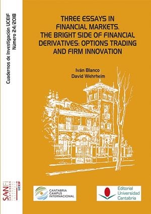 THREE ESSAYS IN FINANCIAL MARKETS. THE BRIGHT SIDE OF FINANCIAL DERIVATIVES: OPTIONS TRADING AND FIRM INNOVATION | 9788481028775 | BLANCO SÁNCHEZ, IVÁN / WEHRHEIM, DAVID