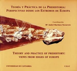 TEORÍA Y PRÁCTICA DE LA PREHISTORIA: PERSPECTIVAS DESDE LOS EXTREMOS DE EUROPA | 9788481020397 | MARTÍNEZ NAVARRETE, MARÍA ISABEL