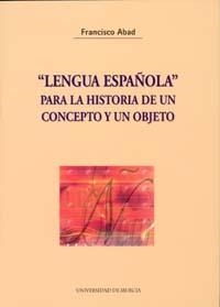 «LENGUA ESPAÑOLA» PARA LA HISTORIA DE UN CONCEPTO Y UN OBJETO | 9788483714065 | ABAD NEBOT, FRANCISCO