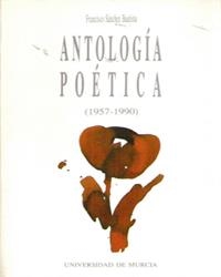 ANTOLOGÍA POÉTICA (1957-1990) | 9788476849392 | SÁNCHEZ BAUTISTA, FRANCISCO