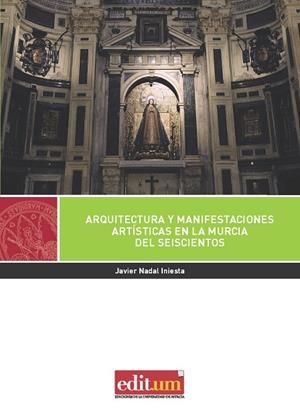 ARQUITECTURA Y MANIFESTACIONES ARTÍSTICAS EN LA MURCIA DEL SEISCIENTOS | 9788417157838 | NADAL INIESTA, JAVIER