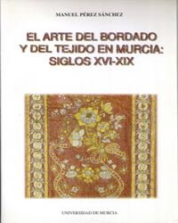 ARTE DEL BORDADO Y DEL TEJIDO EN MURCIA, EL (SIGLOS XVI -XIX) | 9788483710500 | PÉREZ SÁNCHEZ, MANUEL
