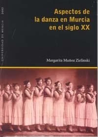 ASPECTOS DE LA DANZA EN MURCIA EN EL SIGLO XX | 9788483712870 | MUÑOZ ZIELINSKI, MARGARITA