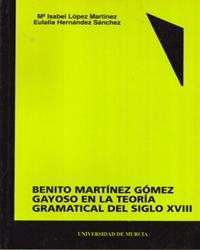BENITO MARTÍNEZ GÓMEZ GAYOSO EN LA TEORÍA GRAMATICAL DEL SIGLO XVIII | 9788476844328 | LÓPEZ MARTÍNEZ, MARÍA ISABEL / HERNÁNDEZ SÁNCHEZ, EULALIA