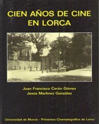 CIEN AÑOS DE CINE EN LORCA | 9788483710692 | CERÓN GÓMEZ, JUAN FRANCISCO
