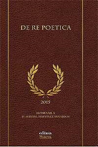 DE RE POÉTICA. HOMENAJE A D. MANUEL MARTÍNEZ ARNALDOS | 9788416551019 | POZUELO YVANCOS, JOSÉ MARÍA / ESTEVE SERRANO, ABRAHAM / VICENTE GÓMEZ, FRANCISCO