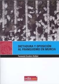 DICTADURA Y OPOSICION AL FRANQUISMO EN MURCIA | 9788483716809 | ESCUDERO ANDUJAR, FUENSANTA