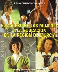 ACCESO DE LAS MUJERES A LA EDUCACIÓN EN LA REGION DE MURCIA, EL | 9788476847732 | FRUTOS BALIBREA, MARÍA DOLORES