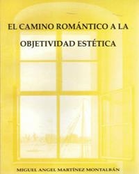 CAMINO ROMÁNTICO A LA OBJETIVIDAD ESTÉTICA, EL | 9788476843048 | MARTÍNEZ MONTALBÁN, MIGUEL ÁNGEL
