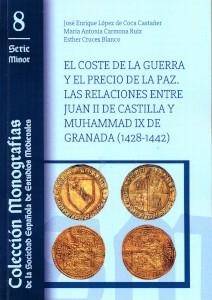 COSTE DE LA GUERRA Y EL PRECIO DE LA PAZ, EL. LAS RELACIONES ENTRE JUAN II DE CASTILLA Y MUHAMMAD IX DE GRANADA (1428-1442) | 9788417865818 | LÓPEZ DE COCA CASTAÑER, JOSÉ ENRIQUE