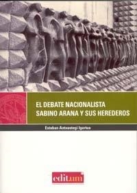 DEBATE NACIONALISTA, EL. SABINO ARANA Y SUS HEREDEROS | 9788483717257 | ANTXUSTEGI IGARTUA, ESTEBAN